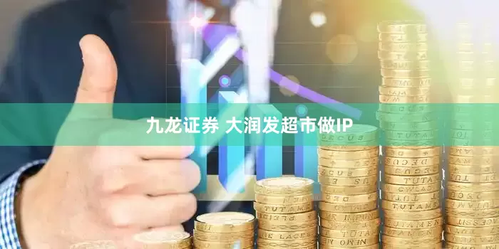 九龙证券 大润发超市做IP